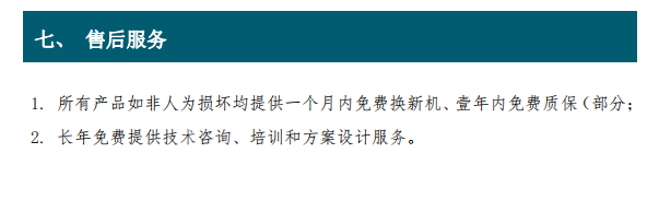 1. 所有產(chǎn)品如非人為損壞均提供一個(gè)月內免費換新機、壹年內免費質(zhì)保（部分； 2. 長(cháng)年免費提供技術(shù)咨詢(xún)、培訓和方案設計服務(wù)。